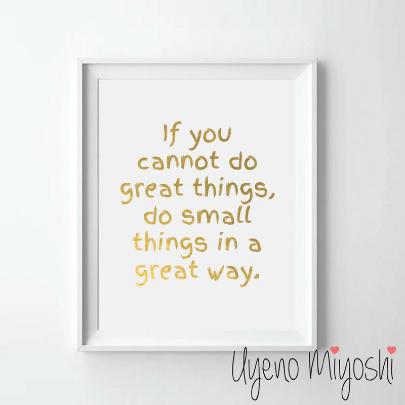 If You Cannot do Great Things Do Small Things in a Great Way
