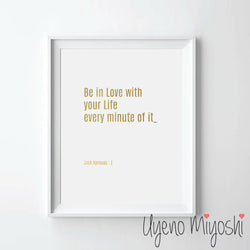 Be In Love with Your Life Every Minute of It