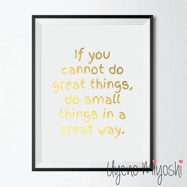 If You Cannot do Great Things Do Small Things in a Great Way