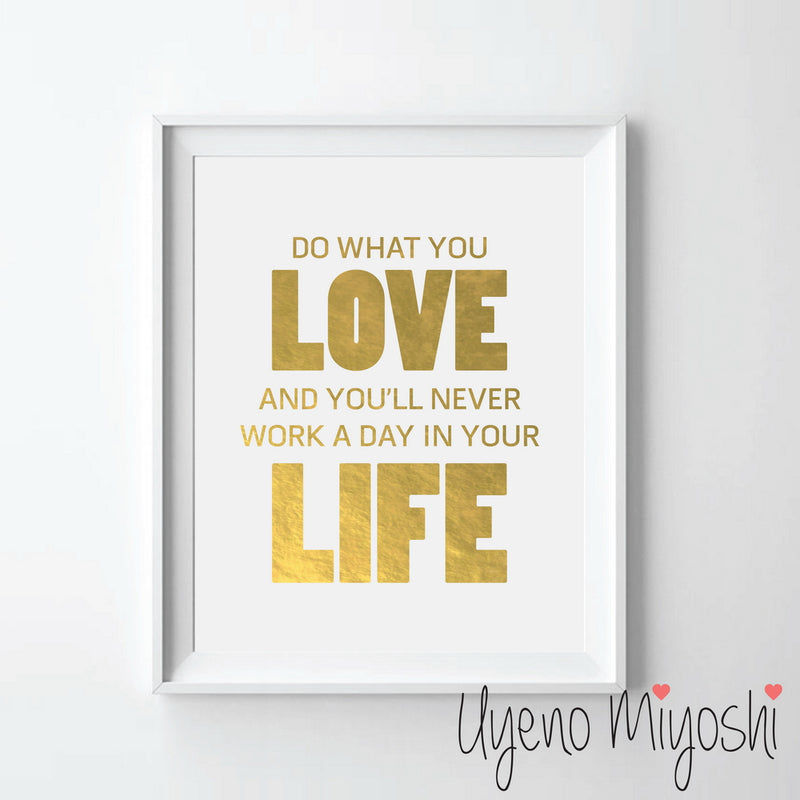 Do What You Love and You Will Never Work a Day in Your Life