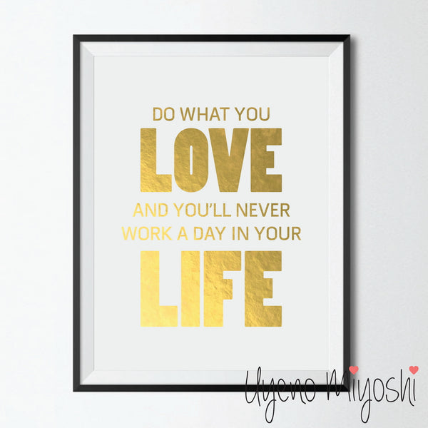 Do What You Love and You Will Never Work a Day in Your Life
